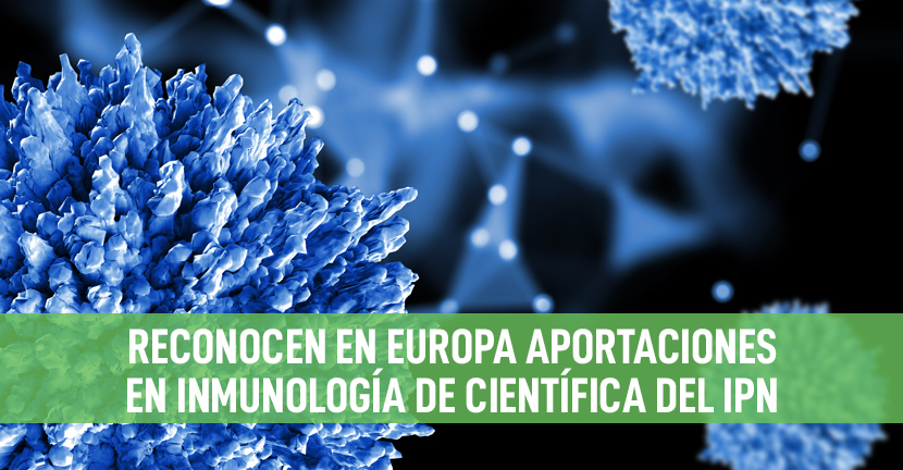 Reconocen en Europa aportaciones en inmunología de científica del IPN