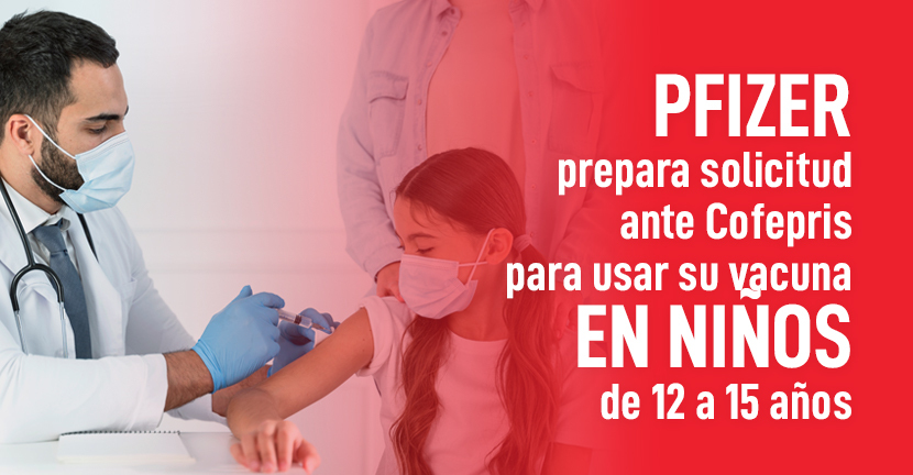 Pfizer prepara solicitud ante Cofepris para usar su vacuna en niños de 12 a 15 años